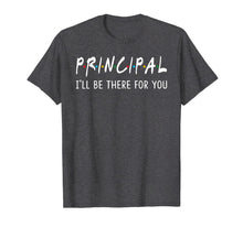 Load image into Gallery viewer, Principal I'll Be There for You Funny Back to School Gifts T-Shirt