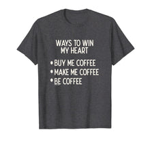 Load image into Gallery viewer, Funny shirts V-neck Tank top Hoodie sweatshirt usa uk au ca gifts for Ways To Win My Heart Coffee Coffee Love T-Shirt 1133416