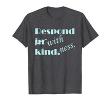 Load image into Gallery viewer, RESPOND WITH KINDNESS T-Shirt