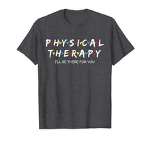 Load image into Gallery viewer, Physical Therapy Shirt I Will Be There For You Therapist T-Shirt