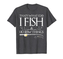 Load image into Gallery viewer, Funny shirts V-neck Tank top Hoodie sweatshirt usa uk au ca gifts for Fishing Sayings - That's What I Do I Fish And I Know Things T-Shirt 1125834