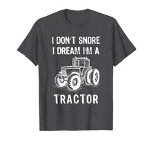 Load image into Gallery viewer, I Don't Snore I Dream I'm A Tractor Tshirt Funny Farm Gifts T-Shirt-1524168
