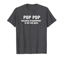 Load image into Gallery viewer, Funny shirts V-neck Tank top Hoodie sweatshirt usa uk au ca gifts for Mens Pop Pop Because Grandfather Is For Old Guys Grandpa Shirt 1867892