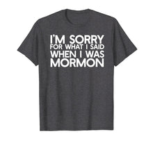 Load image into Gallery viewer, Funny shirts V-neck Tank top Hoodie sweatshirt usa uk au ca gifts for I'M SORRY FOR WHAT I SAID WHEN I WAS MORMON Ex LDS T-Shirt 187797