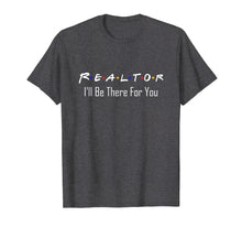Load image into Gallery viewer, Funny Realtor T Shirt - Real Estate Is There For You Tees