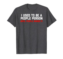 Load image into Gallery viewer, Funny shirts V-neck Tank top Hoodie sweatshirt usa uk au ca gifts for I used to be a people person until people ruined it Tshirt 792475