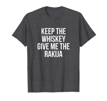 Load image into Gallery viewer, Funny shirts V-neck Tank top Hoodie sweatshirt usa uk au ca gifts for Keep The Whiskey Give Me The Rakija T-Shirt 3170785
