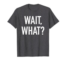 Load image into Gallery viewer, Funny shirts V-neck Tank top Hoodie sweatshirt usa uk au ca gifts for Wait, What? - Popular Funny Quote T-Shirt 3250422