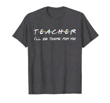 Load image into Gallery viewer, Teacher Funny Friends Themed T-Shirt Appreciation Gift