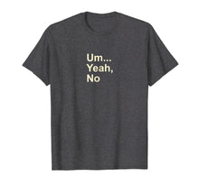 Load image into Gallery viewer, Um Yeah No Funny Saying T-Shirt For Men, Women And Kids Tee