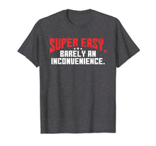 Load image into Gallery viewer, Funny shirts V-neck Tank top Hoodie sweatshirt usa uk au ca gifts for Super Easy Barely An Inconvenience Shirt | Rant T-Shirt 545432