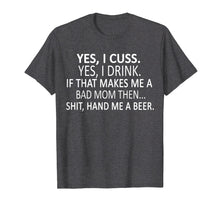 Load image into Gallery viewer, Funny shirts V-neck Tank top Hoodie sweatshirt usa uk au ca gifts for Yes, I Cuss. Yes, I Drink. If That Makes Me A Bad Mom Then 1819994