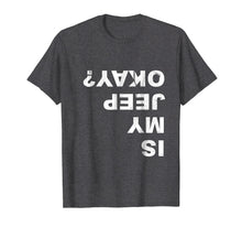 Load image into Gallery viewer, Funny shirts V-neck Tank top Hoodie sweatshirt usa uk au ca gifts for Is My Jeep Okay? Funny T Shirt 359980