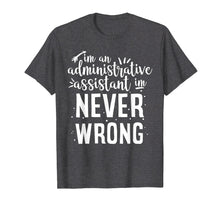 Load image into Gallery viewer, Funny shirts V-neck Tank top Hoodie sweatshirt usa uk au ca gifts for I m an administrative assistant I m NEVER wrong funny tshirt 3041621
