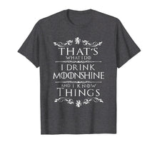 Load image into Gallery viewer, Funny shirts V-neck Tank top Hoodie sweatshirt usa uk au ca gifts for That's What I Do I Drink Moonshine And I Know Things T-Shirt 2951941