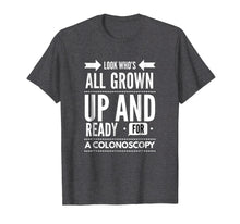 Load image into Gallery viewer, Look Who's All Grown Up And Ready For A Colonoscopy T shirt
