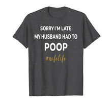 Load image into Gallery viewer, Funny shirts V-neck Tank top Hoodie sweatshirt usa uk au ca gifts for Sorry Im Late My Husband Had To Poop Wifelife Funny Shirt 2888057