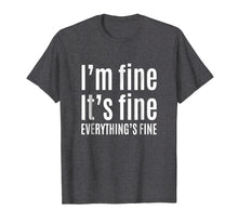 Load image into Gallery viewer, Funny shirts V-neck Tank top Hoodie sweatshirt usa uk au ca gifts for It's Fine I'm Fine Everything's Fine T-Shirt - Funny Gift 2512423