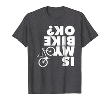 Load image into Gallery viewer, Is My Bike Ok T-Shirt Funny Mountain Bike Shirt