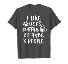Load image into Gallery viewer, Funny shirts V-neck Tank top Hoodie sweatshirt usa uk au ca gifts for I LIKE DOGS COFFEE MAYBE 3 PEOPLE Funny Sarcasm T-Shirt Gift 1665432