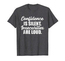 Load image into Gallery viewer, Funny shirts V-neck Tank top Hoodie sweatshirt usa uk au ca gifts for Confidence is Silent Insecurities are Loud T-Shirt 2840934