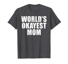 Load image into Gallery viewer, Funny shirts V-neck Tank top Hoodie sweatshirt usa uk au ca gifts for Worlds Okayest Mom T Shirt Funny Mothers Day Shirts Gifts 822214
