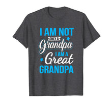 Load image into Gallery viewer, Not Only A Grandpa I Am A Great Grandpa T-Shirt