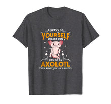 Load image into Gallery viewer, Funny shirts V-neck Tank top Hoodie sweatshirt usa uk au ca gifts for Always Be Yourself Unless You Can Be An Axolotl Shirt 2111097