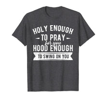 Load image into Gallery viewer, Funny shirts V-neck Tank top Hoodie sweatshirt usa uk au ca gifts for Holy enough to pray for you hood enough to swing on you Tee 1705041