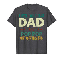 Load image into Gallery viewer, I Have Two Titles Dad And Pop Pop Tshirt Father's Day Gifts 235642