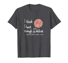 Load image into Gallery viewer, Funny shirts V-neck Tank top Hoodie sweatshirt usa uk au ca gifts for I Think I Have Enough Dahlias, Said No Dahlia Lover, Ever 2640058