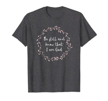 Load image into Gallery viewer, Funny shirts V-neck Tank top Hoodie sweatshirt usa uk au ca gifts for Be Still and Know That I Am God T-Shirt Christian Gift 1671720