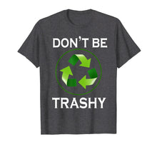 Load image into Gallery viewer, Funny shirts V-neck Tank top Hoodie sweatshirt usa uk au ca gifts for Don't Be Trashy T-Shirt Gifts Recycle To Save Earth Day Tee 3341482