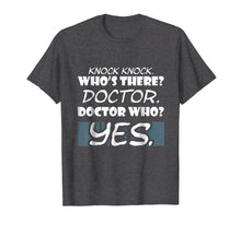 Load image into Gallery viewer, Knock Knock. Whos There? Doctor Funny Gift Doctor Shirt