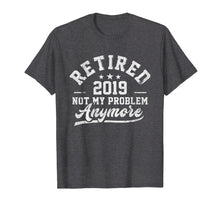 Load image into Gallery viewer, Funny shirts V-neck Tank top Hoodie sweatshirt usa uk au ca gifts for Retired 2019 Not My Problem Anymore T Shirt Men Women Gifts 2635117