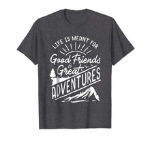 Load image into Gallery viewer, Life is Meant For Good Friends and Great Adventures T Shirt