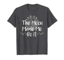 Load image into Gallery viewer, Funny shirts V-neck Tank top Hoodie sweatshirt usa uk au ca gifts for The Moon Made Me Do it T-Shirt Witch Wiccan Pagan Full Moon 2084948