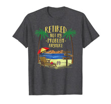Load image into Gallery viewer, Retired Not My Problem Anymore Shirt 2019 Retirement Gifts