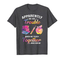 Load image into Gallery viewer, Apparently We're Trouble When We Teach Together Tshirt Gifts 288818