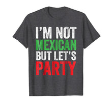 Load image into Gallery viewer, I'm Not Mexican But Let's Party T-Shirt Cinco De Mayo Party