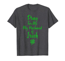 Load image into Gallery viewer, Pray For Me My Husband is Irish St Patricks Day Ireland Wife TShirt695149