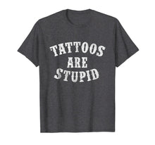 Load image into Gallery viewer, Tattoos Are Stupid Funny Sarcastic Tattoo T-Shirt Gift-557381