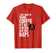 Load image into Gallery viewer, Funny shirts V-neck Tank top Hoodie sweatshirt usa uk au ca gifts for I Just Want To Drink Coffee Pet Boston Terrier & Nap T-Shirt 1187271