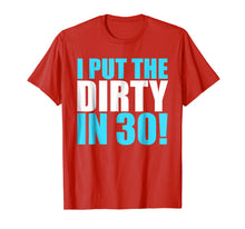 Load image into Gallery viewer, I Put The Dirty In 30! Funny Birthday Party T-Shirt Gift