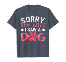 Load image into Gallery viewer, Funny Dog Lovers Sorry Im Late I Saw A Dog Gifts TShirt234361