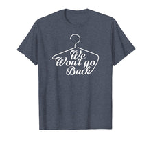 Load image into Gallery viewer, We Won't Go Back Pro-Choice Feminist T-Shirt For Women