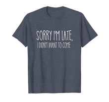 Load image into Gallery viewer, Funny shirts V-neck Tank top Hoodie sweatshirt usa uk au ca gifts for Sorry I'm Late I didn't Want to Come Shirt Funny Event Quote 165576