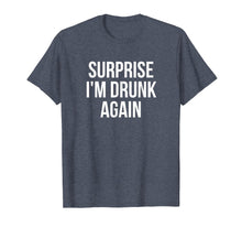 Load image into Gallery viewer, Funny shirts V-neck Tank top Hoodie sweatshirt usa uk au ca gifts for Surprise I'm Drunk Again Drinking T-Shirt 3077653