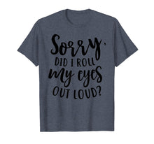 Load image into Gallery viewer, Funny shirts V-neck Tank top Hoodie sweatshirt usa uk au ca gifts for I'm Sorry Did I Roll My Eyes Outloud Attitude Funny Shirt 3027341