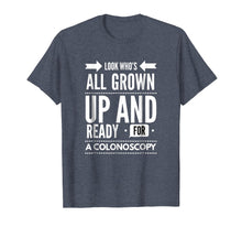 Load image into Gallery viewer, Look Who's All Grown Up And Ready For A Colonoscopy T shirt